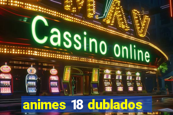 animes 18 dublados